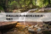 杭州2022年1月3号限行吗★杭州3月一号限行