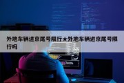 外地车辆进京尾号限行★外地车辆进京尾号限行吗