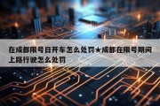 在成都限号日开车怎么处罚★成都在限号期间上路行驶怎么处罚