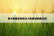 嘉兴新塍花园房价★新塍镇新塍花园