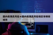 国内疫情高风险★国内疫情高风险地区有哪些城市