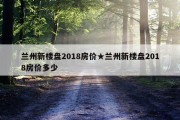 兰州新楼盘2018房价★兰州新楼盘2018房价多少