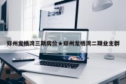 郑州龙栖湾三期房价★郑州龙栖湾二期业主群