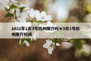 2022年1月3号杭州限行吗★3月1号杭州限行时间