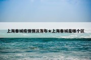 上海春城疫情情况发布★上海春城是哪个区
