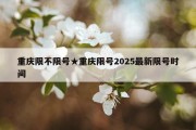 重庆限不限号★重庆限号2025最新限号时间