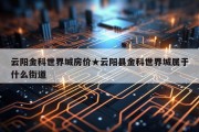 云阳金科世界城房价★云阳县金科世界城属于什么街道