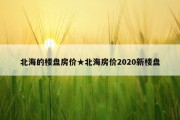 北海的楼盘房价★北海房价2020新楼盘