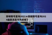 邯郸限号查询2021★邯郸限号查询2024最新消息今天封城了