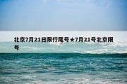 北京7月21日限行尾号★7月21号北京限号