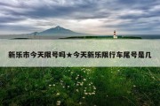 新乐市今天限号吗★今天新乐限行车尾号是几