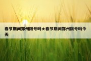 春节期间郑州限号吗★春节期间郑州限号吗今天
