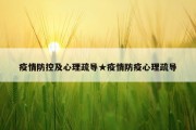 疫情防控及心理疏导★疫情防疫心理疏导