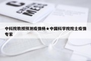 中科院教授预测疫情杨★中国科学院院士疫情专家
