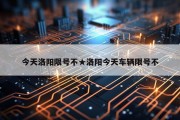 今天洛阳限号不★洛阳今天车辆限号不