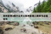 郑州星期2限什么号★郑州星期二限单号还是双号