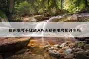 郑州限号不让进入吗★郑州限号能开车吗