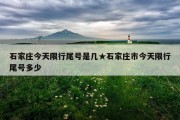 石家庄今天限行尾号是几★石家庄市今天限行尾号多少