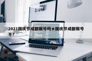 2021国庆节成都限号吗★国庆节成都限号不?