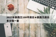 2017年新西兰100平房价★新西兰房价多少钱一套