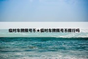临时车牌限号不★临时车牌限号不限行吗