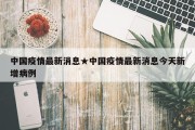 中国疫情最新消息★中国疫情最新消息今天新增病例