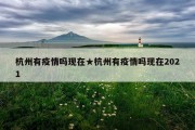 杭州有疫情吗现在★杭州有疫情吗现在2021