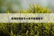 疫情祝福贺卡★贺卡疫情贺卡
