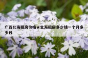 广西北海租房价格★北海租房多少钱一个月多少钱