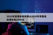2022年疫情补助安徽★2020年安徽省疫情补贴2000元