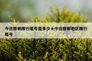 今日邯郸限行尾号是多少★今日邯郸地区限行尾号