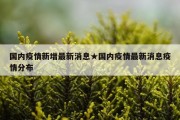 国内疫情新增最新消息★国内疫情最新消息疫情分布