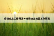 疫情应急工作预案★疫情应急处置工作预案