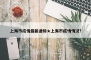 上海市疫情最新通知★上海市疫情情况?