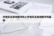 外地车去郑州限号吗★外地车去郑州限号吗最新