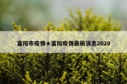 富阳市疫情★富阳疫情最新消息2020