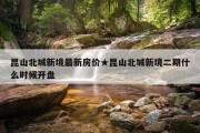 昆山北城新境最新房价★昆山北城新境二期什么时候开盘