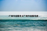 广州今日限号★广州今日限号表