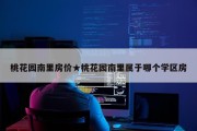 桃花园南里房价★桃花园南里属于哪个学区房