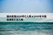 国内疫情2020死亡人数★2020年中国疫情死亡总人数