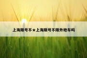 上海限号不★上海限号不限外地车吗