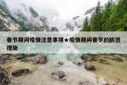 春节期间疫情注意事项★疫情期间春节的防范措施