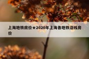 上海地铁房价★2020年上海各地铁沿线房价