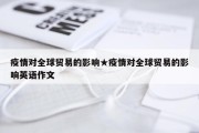 疫情对全球贸易的影响★疫情对全球贸易的影响英语作文