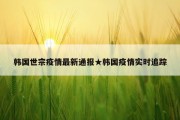 韩国世宗疫情最新通报★韩国疫情实时追踪