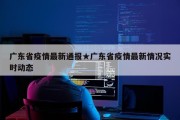 广东省疫情最新通报★广东省疫情最新情况实时动态