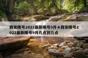西安限号2021最新限号9月★西安限号2021最新限号9月几点到几点