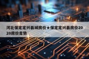 河北保定定兴县城房价★保定定兴县房价2020房价走势