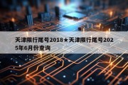 天津限行尾号2018★天津限行尾号2025年6月份查询