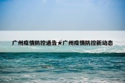 广州疫情防控通告★广州疫情防控新动态